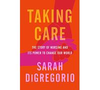 Taking Care: The Story of Nursing and Its Power to Change Our World
