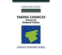 Taking Chances: Essays: Essays on Rational Choice (Cambridge Studies in Probability, Induction and Decision Theory)