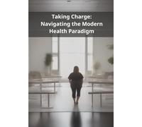 Taking Charge: Navigating the Modern Health Paradigm