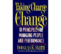 Taking Charge of Change: 10 Principles for Managing People and Performance