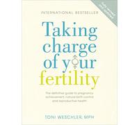 Taking Charge Of Your Fertility: The Definitive Guide to Natural Birth Control, Pregnancy Achievement and Reproductive Health (Revised edition)