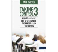 Taking Control 3 : How to Prepare for Ofsted Under the Report Card Framework