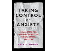 Taking Control of Anxiety: Small Steps for Getting the Best of Worry, Stress, and Fear (APA LifeTools Series)