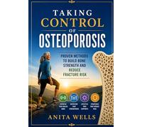 Taking control of osteoporosis: Proven methods to build bone strength and reduce fracture risk