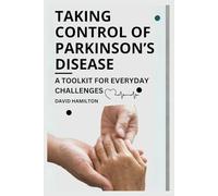 TAKING CONTROL OF PARKINSON'S DISEASE: A Toolkit for Everyday Challenges