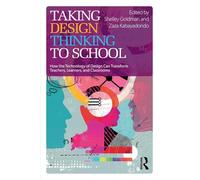 Taking Design Thinking to School: How the Technology of Design Can Transform Teachers, Learners, and Classrooms
