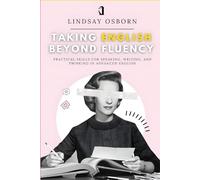 Taking English Beyond Fluency: Practical Skills for Speaking, Writing, and Thinking in Advanced English