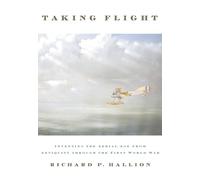 Taking Flight: Inventing the Aerial Age, from Antiquity Through the First World War