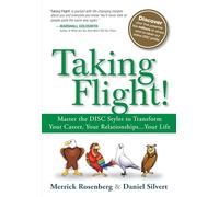 Taking Flight!: Master the DISC Styles to Transform Your Career, Your Relationships...Your Life