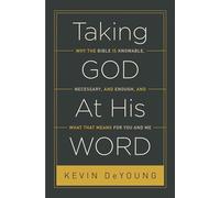 Taking God at His Word: Why the Bible Is Knowable, Necessary, and Enough, and What That Means for You and Me