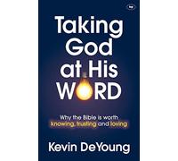 Taking God at His Word: Why The Bible Is Worth Knowing, Trusting And Loving