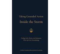 Taking Grounded Action Inside the Storm: Finding Calm, Clarity, and Momentum When Life Feels Overwhelming
