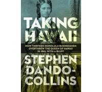 Taking Hawaii: How Thirteen Honolulu Businessmen Overthrew the Queen of Hawaii in 1893, With a Bluff