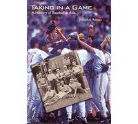 Taking in a Game: A History of Baseball in Asia (Jerry Malloy Prize)