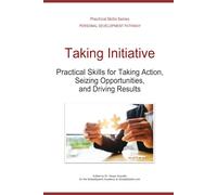 Taking Initiative: Practical Skills for Taking Action, Seizing Opportunities, and Driving Results (Personal Development Pathway - Practical Skills Series)
