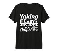 Taking It Easy Won't Get You Anywhere Premium T-Shirt