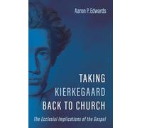 Taking Kierkegaard Back to Church: The Ecclesial Implications of the Gospel