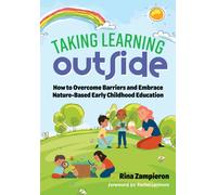 Taking Learning Outside : How to Overcome Barriers and Embrace Nature-Based Early Childhood Education