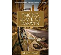 Taking Leave of Darwin: A Longtime Agnostic Discovers the Case for Design