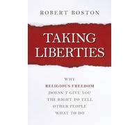 Taking Liberties: Why Religious Freedom Doesn't Give You the Right to Tell Other People What to Do
