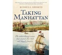 Taking Manhattan: The extraordinary events that created New York and shaped America