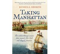 Taking Manhattan : The extraordinary events that created New York and shaped America
