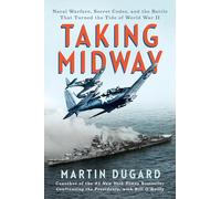 Taking Midway: Naval Warfare, Secret Codes, and the Battle That Turned the Tide of World War II