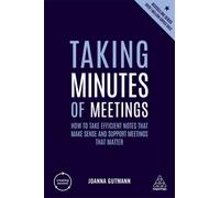 Taking Minutes of Meetings : How to Take Efficient Notes that Make Sense and Support Meetings that Matter