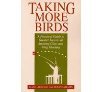 Taking More Birds: A Practical Guide to Greater Success at Sporting Clays and Wing Shooting