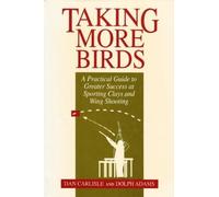 Taking More Birds: A Practical Guide to Greater Success at Sporting Clays and Wing Shooting