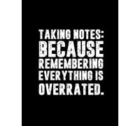 Taking Notes: Because Remembering Everything Is Overrated.: Sarcastic Composition Notebook | Humorous Log Book | Journal for Work, the Office, Coworkers, Bosses, Men and Adults: Funny Humor Gag Gift