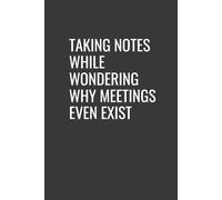 Taking Notes While Wondering Why Meetings Even Exist: 6x9 Blank Lined Notebook, 120 Pages, Funny Sarcastic Notebook for Work, Gag Gift for Coworkers, Employees, Boss, and Colleagues