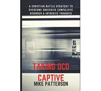 Taking OCD Captive: A Christian Battle Strategy to Overcome Obessive Compulsive Disorder and Intrusive Thoughts