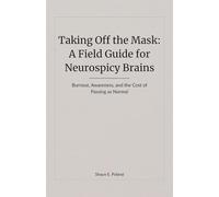 Taking Off the Mask: A Field Guide for Neurospicy Brains