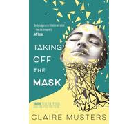 Taking Off the Mask: Daring to Be the Person God Created You to Be