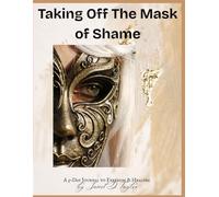 TAKING OFF THE MASK OF SHAME: GUIDE TO FREEDOM & HEALING