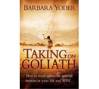 TAKING ON GOLIATH: How to Stand Against the Spiritual Enemies in Your Life and Win