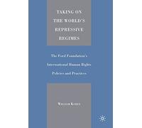 Taking on the World's Repressive Regimes: The Ford Foundation's International Human Rights Policies and Practices