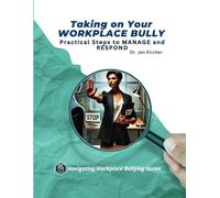 Taking On Your Workplace Bully: Practical Steps to Manage and Respond (Navigating Workplace Bullying: Recognize, Confront & Overcome Toxic Work Environments)