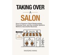 Taking Over a Salon: How to Preserve Client Relationships,Personal Trust, and the Invisible Systems Behind a Successful Business (Taking Over Series)