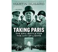 Taking Paris: The Epic Battle for the City of Lights