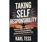 TAKING SELF RESPONSIBILITY: Ultimate guide on how to take personal responsibilities (Becoming the best version of YOU)