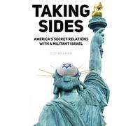 Taking Sides: America’s Secret Relations with a Militant Israel
