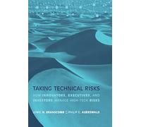 Taking Technical Risks - How Innovators, and Investors Manage Risk in High-Tech Innovations: How Innovators, Managers, and Investors Manage Risk in High-Tech Innovations