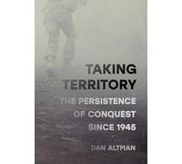 Taking Territory: The Persistence of Conquest Since 1945 (Cornell Studies in Security Affairs)