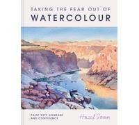 Taking the Fear Out of Watercolour: Paint with courage and confidence