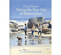 Taking the Fear Out of Watercolour: Paint with courage and confidence