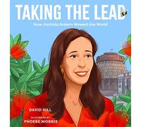 Taking the Lead: How Jacinda Ardern Wowed the World (David Hill Kiwi Legends)