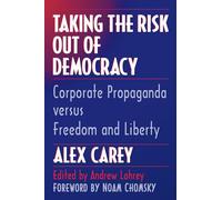 Taking the Risk Out of Democracy: Corporate Propaganda versus Freedom and Liberty (The History of Media and Communication)