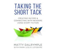 Taking the Short Tack: Creating Income and Connecting with Readers Using Short Fiction